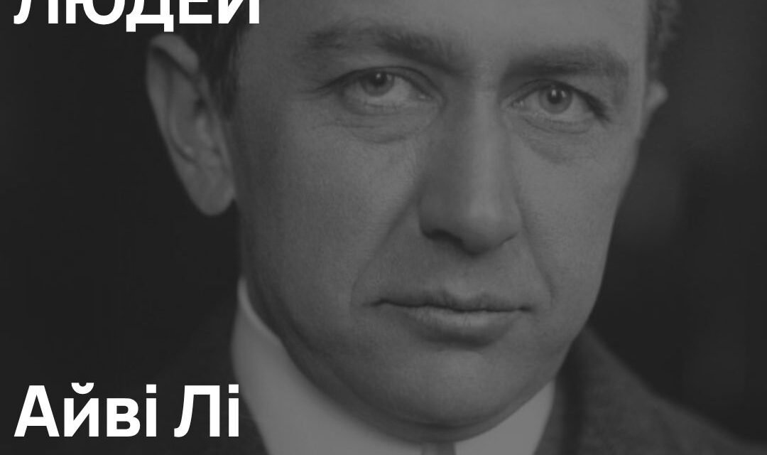 Айві Лі: як журналіст із Джорджії змінив правила корпоративної комунікації та заклав основи сучасного PR